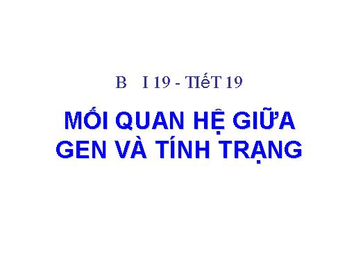 Bài 19. Mối quan hệ giữa gen và tính trạng