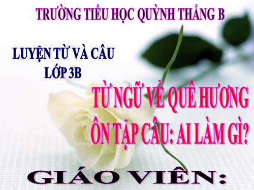 Tuần 11. MRVT: Quê hương. Ôn tập câu Ai làm gì?