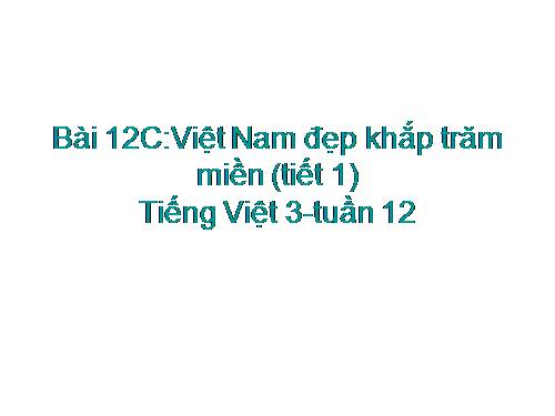 TIẾNG VIỆT LÓP 3 VNEN BÀI 12C:VIỆT NAM ĐẸP KHẮP TRĂM MIÈN(tiết 1)