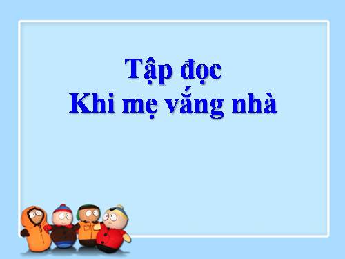 Tuần 2. Khi mẹ vắng nhà