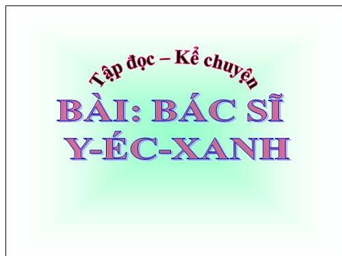 Tuần 31. Bác sĩ Y-éc-xanh