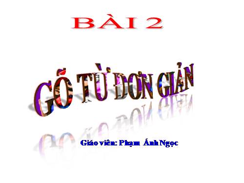 Chương III. Bài 2. Gõ từ đơn giản