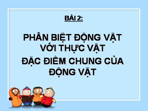 Bài 2. Phân biệt động vật với thực vật. Đặc điểm chung của động vật