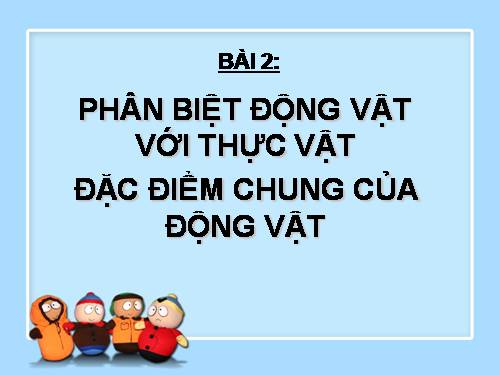 Bài 2. Phân biệt động vật với thực vật. Đặc điểm chung của động vật