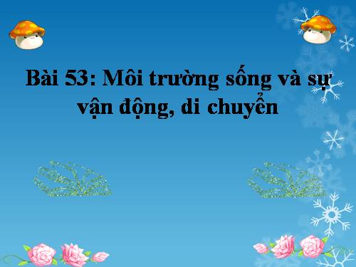 Bài 53. Môi trường sống và sự vận động, di chuyển