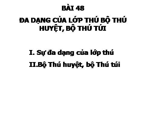 Bài 48. Đa dạng của lớp Thú: Bộ Thú huyệt, bộ Thú túi