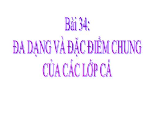 Bài 34. Đa dạng và đặc điểm chung của các lớp Cá