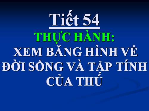 Bài 52. Thực hành: Xem băng hình về đời sống và tập tính của Thú