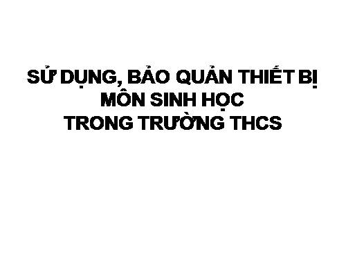 Sử dụng và bảo quản TBDH môn sinh