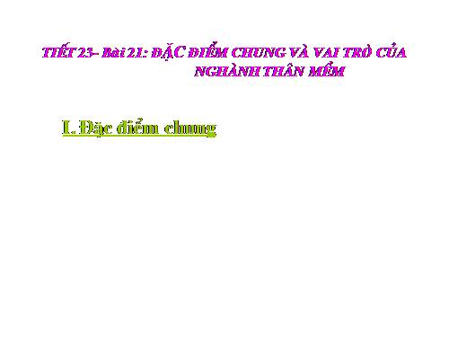 Bài 21. Đặc điểm chung và vai trò của ngành Thân mềm