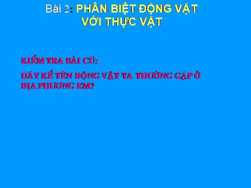 Bài 2. Phân biệt động vật với thực vật. Đặc điểm chung của động vật