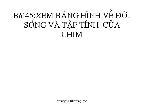 Bài 45. Thực hành: Xem băng hình về đời sống và tập tính của chim