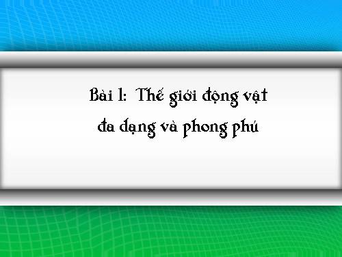 Bài 1. Thế giới động vật đa dạng, phong phú