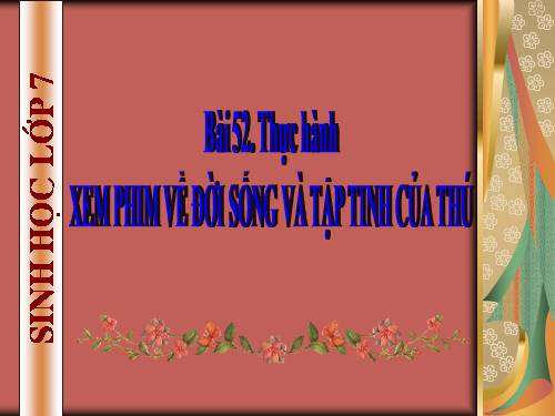 Bài 52. Thực hành: Xem băng hình về đời sống và tập tính của Thú