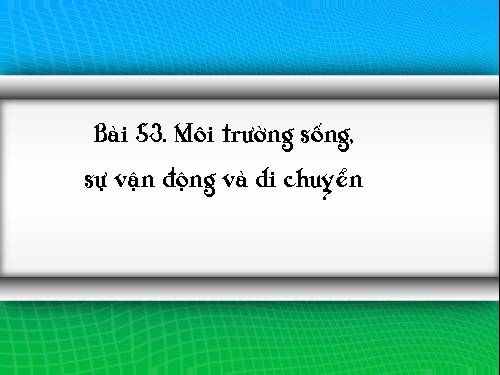 Bài 53. Môi trường sống và sự vận động, di chuyển