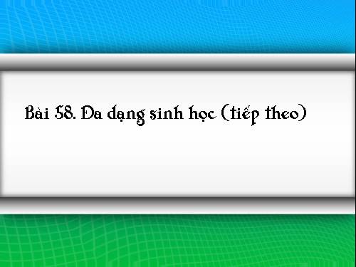 Bài 58. Đa dạng sinh học (tiếp theo)