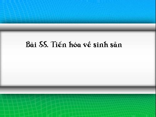 Bài 55. Tiến hoá về sinh sản