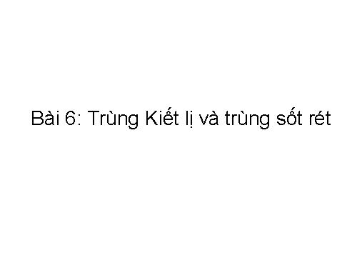 Bài 6. Trùng kiết lị và trùng sốt rét