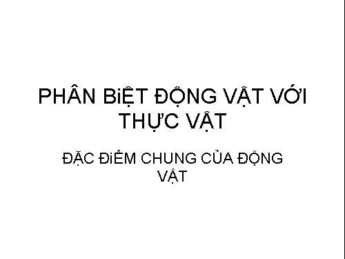Bài 2. Phân biệt động vật với thực vật. Đặc điểm chung của động vật