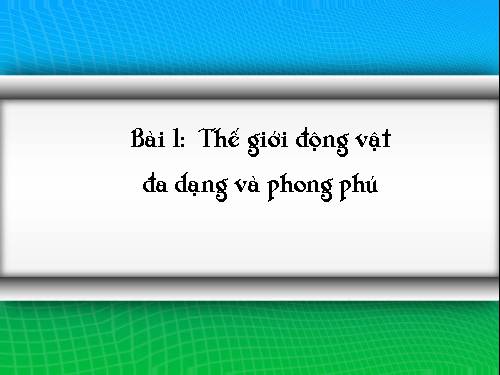 Bài 1. Thế giới động vật đa dạng, phong phú