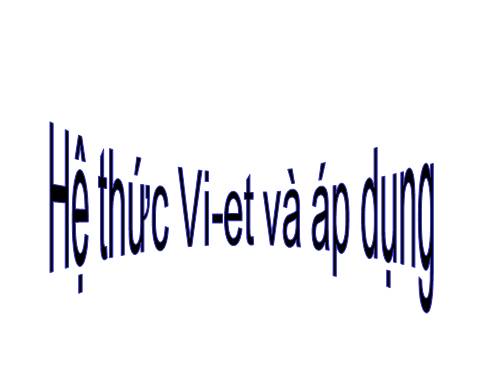 Chương IV. §6. Hệ thức Vi-ét và ứng dụng