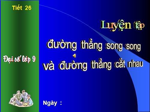 Chương II. §4. Đường thẳng song song và đường thẳng cắt nhau