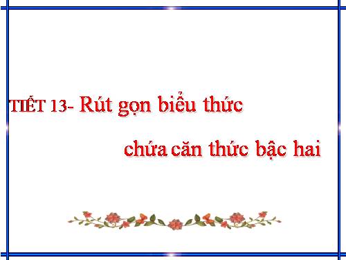 Chương I. §8. Rút gọn biểu thức chứa căn thức bậc hai