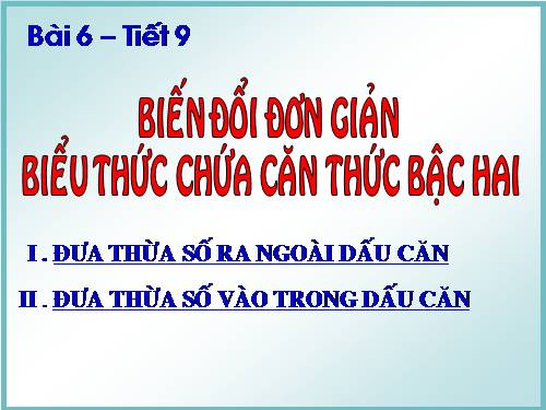 Chương I. §6. Biến đổi đơn giản biểu thức chứa căn thức bậc hai