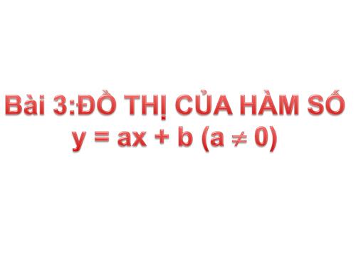 Chương II. §3. Đồ thị của hàm số y = ax + b (a ≠ 0)