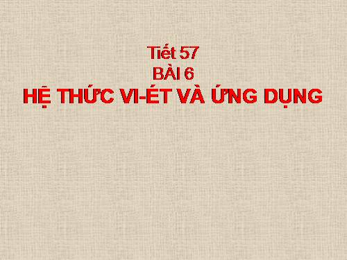 Chương IV. §6. Hệ thức Vi-ét và ứng dụng