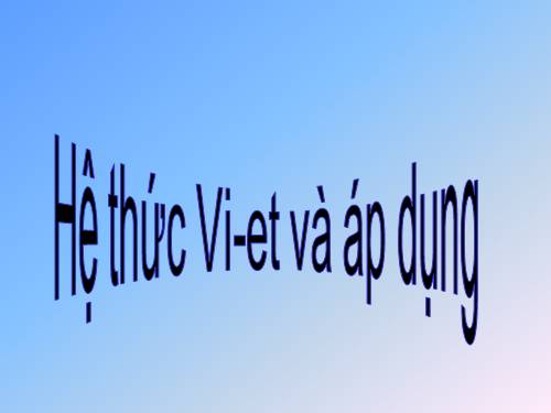 Chương IV. §6. Hệ thức Vi-ét và ứng dụng