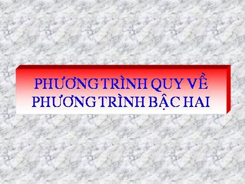 Chương IV. §7. Phương trình quy về phương trình bậc hai