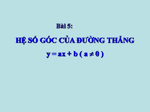 Chương II. §5. Hệ số góc của đường thẳng y = ax + b (a ≠ 0)