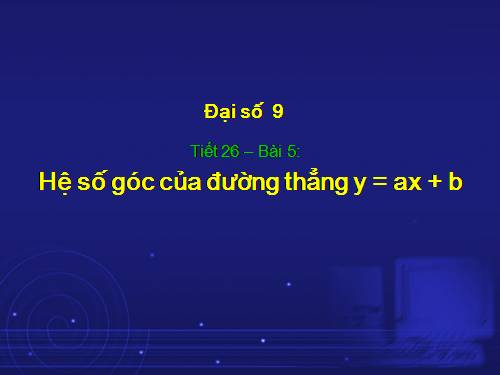 Chương II. §5. Hệ số góc của đường thẳng y = ax + b (a ≠ 0)