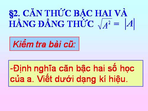 Chương I. §2. Căn thức bậc hai và hằng đẳng thức căn bậc hai của A² = |A|