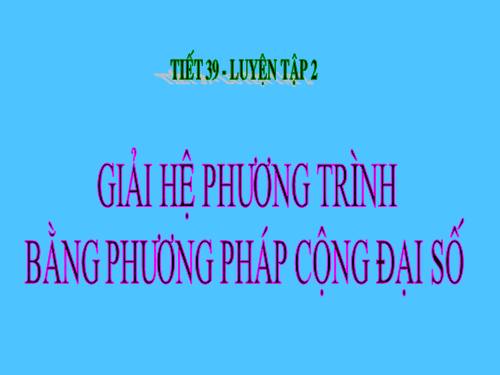 Chương III. §4. Giải hệ phương trình bằng phương pháp cộng đại số