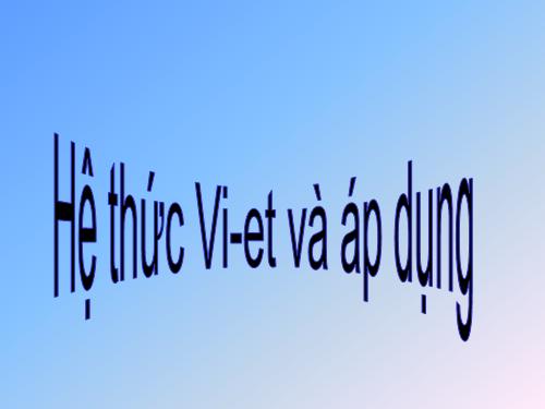 Chương IV. §6. Hệ thức Vi-ét và ứng dụng