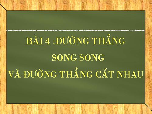 Chương II. §4. Đường thẳng song song và đường thẳng cắt nhau