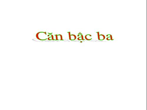 Chương I. §9. Căn bậc ba