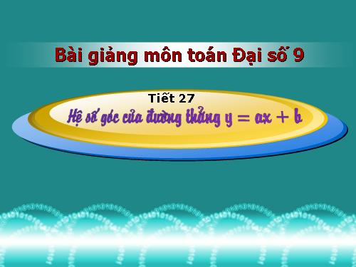 Chương II. §5. Hệ số góc của đường thẳng y = ax + b (a ≠ 0)