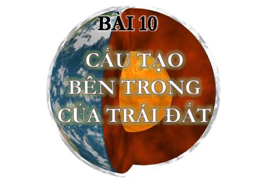 Bài 10. Cấu tạo bên trong của Trái Đất
