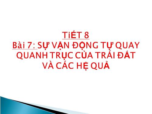 Bài 7. Sự vận động tự quay quanh trục của Trái Đất và các hệ quả