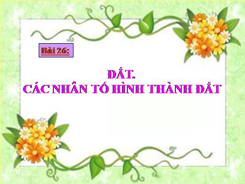 Bài 26. Đất. Các nhân tố hình thành đất