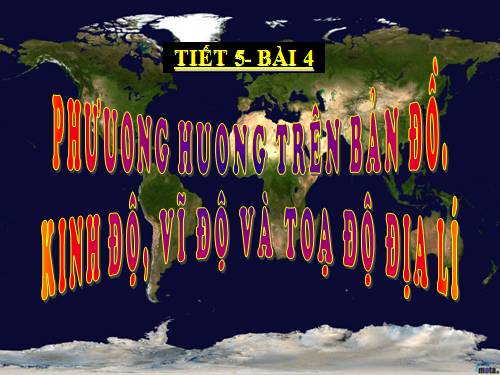 Bài 4. Phương hướng trên bản đồ. Kinh độ, vĩ độ và tọa độ địa lí
