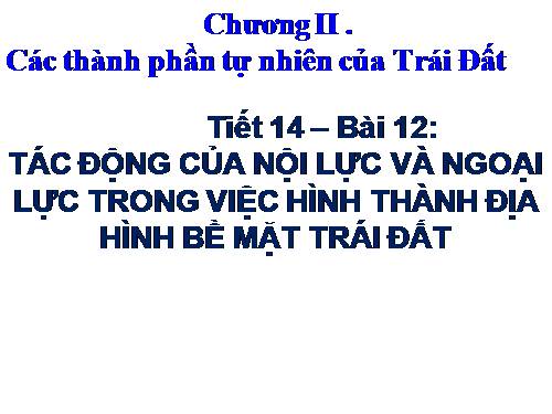 Bài 12. Tác động của nội lực và ngoại lực trong việc hình thành địa hình bề mặt Trái Đất