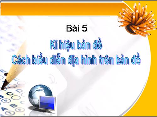 Bài 5. Kí hiệu bản đồ. Cách biểu hiện địa hình trên bản đồ