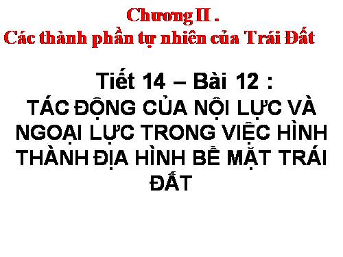 Bài 12. Tác động của nội lực và ngoại lực trong việc hình thành địa hình bề mặt Trái Đất