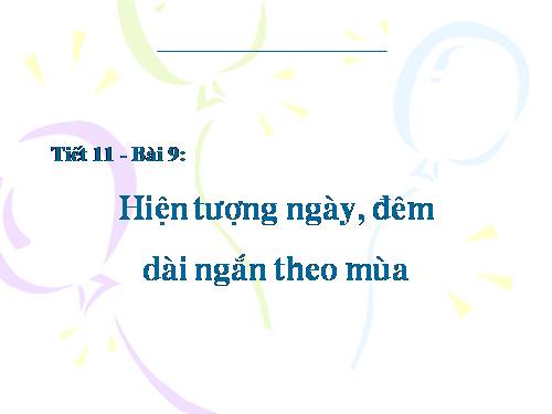 Bài 9. Hiện tượng ngày, đêm dài ngắn theo mùa