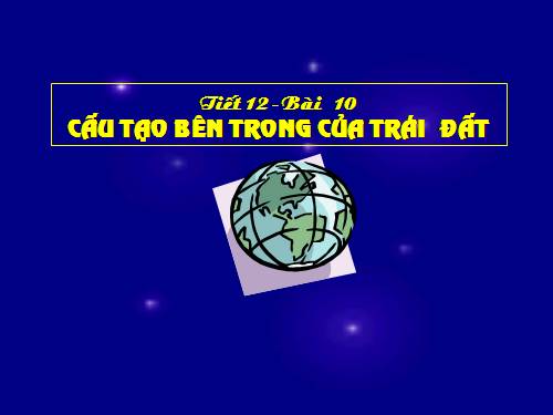 Bài 10. Cấu tạo bên trong của Trái Đất
