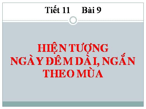 Bài 9. Hiện tượng ngày, đêm dài ngắn theo mùa